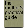 The Mother's Practical Guide door J. Bakewell