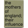 The Mothers Of England; Their Influence door Sarah Stickney Ellis