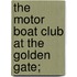 The Motor Boat Club At The Golden Gate;