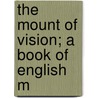 The Mount Of Vision; A Book Of English M by Adeline Cashmore