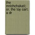 The Mrichchakati; Or, The Toy Cart. A Dr