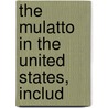 The Mulatto In The United States, Includ door Edward Byron Reuter