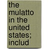 The Mulatto In The United States; Includ door Edward Byron Reuter