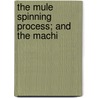 The Mule Spinning Process; And The Machi door K. Neste