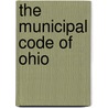The Municipal Code Of Ohio by Wade Hampton Ellis