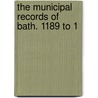 The Municipal Records Of Bath. 1189 To 1 door Austin J. King