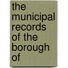 The Municipal Records Of The Borough Of by Dorchester
