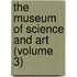 The Museum Of Science And Art (Volume 3)
