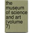 The Museum Of Science And Art (Volume 7)