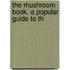 The Mushroom Book. A Popular Guide To Th