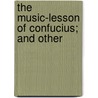The Music-Lesson Of Confucius; And Other by Charles Godfret Leland