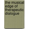 The Musical Edge Of Therapeutic Dialogue by Steven H. Knoblauch