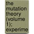 The Mutation Theory (Volume 1); Experime