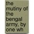 The Mutiny Of The Bengal Army, By One Wh