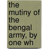 The Mutiny Of The Bengal Army, By One Wh door George Bruce Malleson