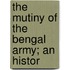 The Mutiny Of The Bengal Army; An Histor