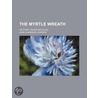 The Myrtle Wreath; Or Stray Leaves Recal door Anna Cummings Johnson