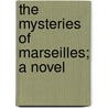 The Mysteries Of Marseilles; A Novel door Émile Zola