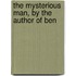 The Mysterious Man, By The Author Of Ben