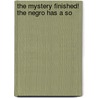 The Mystery Finished! The Negro Has A So door A. Voice
