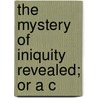 The Mystery Of Iniquity Revealed; Or A C door B. Whack
