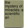 The Mystery Of Miracles; A Scientific An door Joseph William Reynolds