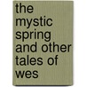 The Mystic Spring And Other Tales Of Wes by Chris Higgins