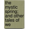 The Mystic Spring; And Other Tales Of We door David Williams Higgins