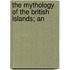 The Mythology Of The British Islands; An
