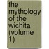 The Mythology Of The Wichita (Volume 1)