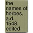 The Names Of Herbes, A.D. 1548. Edited