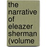 The Narrative Of Eleazer Sherman (Volume door Eleazer Sherman