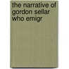 The Narrative Of Gordon Sellar Who Emigr door Gordon Sellar
