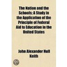 The Nation And The Schools; A Study In T by John Alexander Hull Keith