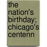 The Nation's Birthday; Chicago's Centenn by Chicago Committee on Inauguration