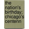 The Nation's Birthday; Chicago's Centenn door Chicago Committee on Inauguration