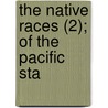 The Native Races (2); Of The Pacific Sta door Hubert Howe Bancroft