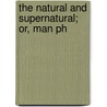 The Natural And Supernatural; Or, Man Ph door John Jones