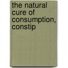 The Natural Cure Of Consumption, Constip door Charles Edward Page