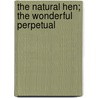 The Natural Hen; The Wonderful Perpetual by John Magnus Sontag