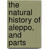 The Natural History Of Aleppo, And Parts door Alexander Russell