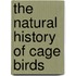 The Natural History Of Cage Birds