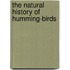 The Natural History Of Humming-Birds