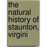 The Natural History Of Staunton, Virgini by William A. Murrill