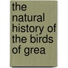 The Natural History Of The Birds Of Grea by Sir William Jardine