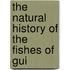 The Natural History Of The Fishes Of Gui