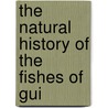 The Natural History Of The Fishes Of Gui door Sir Robert Hermann Schomburgk