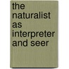 The Naturalist As Interpreter And Seer by General Books