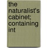 The Naturalist's Cabinet; Containing Int door Sir Thomas Smith