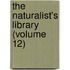 The Naturalist's Library (Volume 12)
